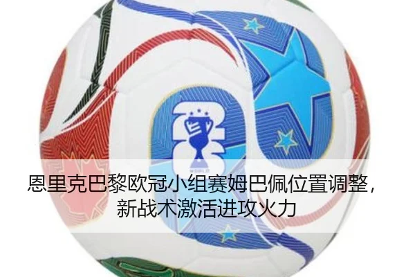 恩里克巴黎欧冠小组赛姆巴佩位置调整，新战术激活进攻火力